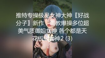 推特专操极品女神大神〖好战分子〗新作，调教爆操多位超美气质御姐女神 各个都是天花板级女神2 (3)